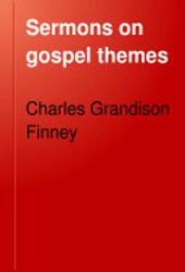 Sermons on Gospel Themes by Charles G. Finney (1792-1875)